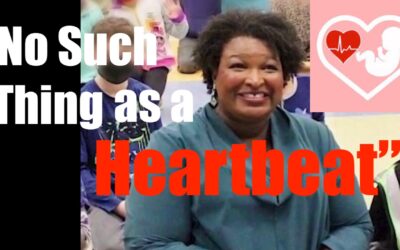 “No Such Thing as a Heartbeat.”  — Stacy Abrams (D) –  Kill It