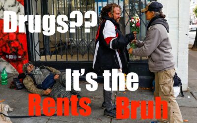 It’s NOT the Drugs Dummy; Rising Rents Create Homelessness- “Don’t Believe Your Lying Eyes”